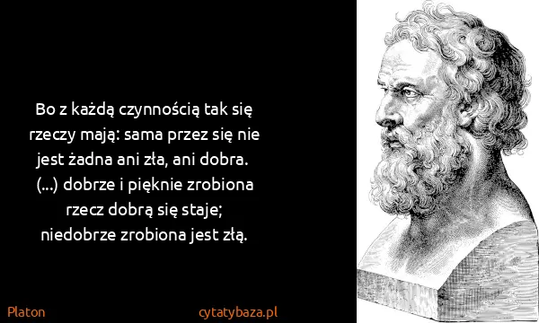 Platon: Bo z każdą czynnością tak się rzeczy mają: sama przez...
