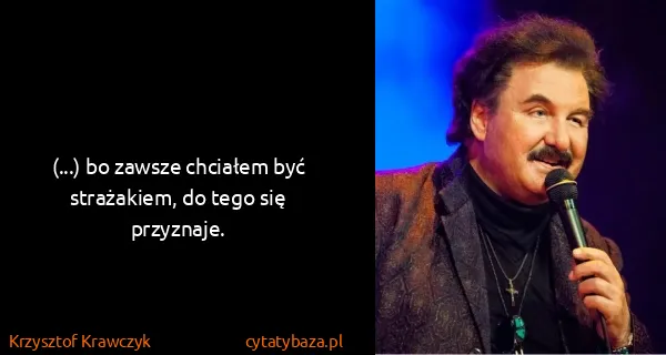 Krzysztof Krawczyk: (...) bo zawsze chciałem być strażakiem, do tego się...
