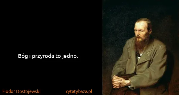 Fiodor Dostojewski: Bóg i przyroda to jedno.