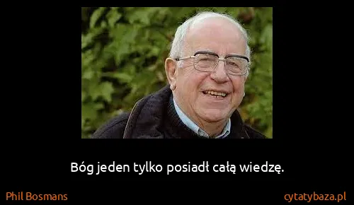 Phil Bosmans: Bóg jeden tylko posiadł całą wiedzę.