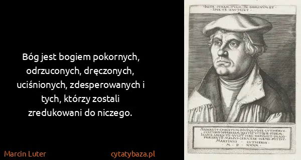 Marcin Luter: Bóg jest bogiem pokornych, odrzuconych, dręczonych,...