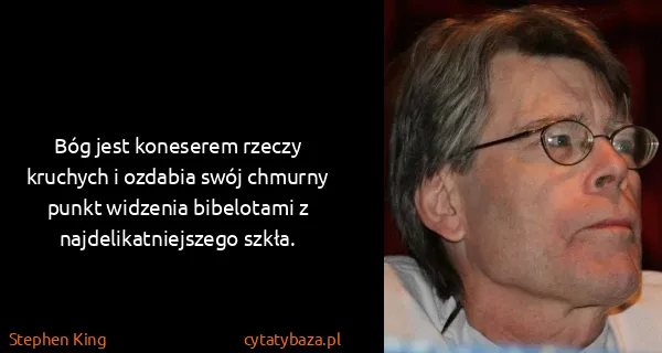 Stephen King: Bóg jest koneserem rzeczy kruchych i ozdabia swój...