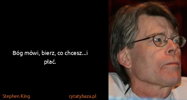 Stephen King: Bóg mówi, bierz, co chcesz...i płać.