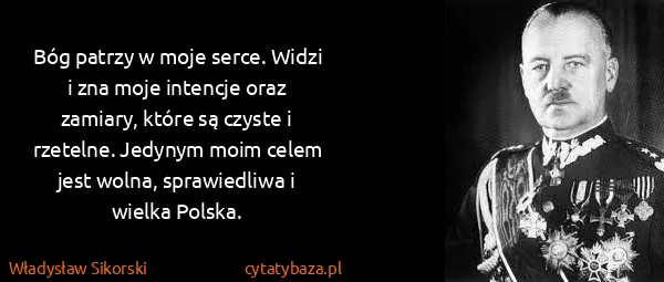 Władysław Sikorski: Bóg patrzy w moje serce. Widzi i zna moje intencje oraz...