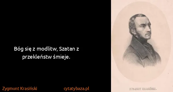 Zygmunt Krasiński: Bóg się z modlitw, Szatan z przekleństw śmieje.