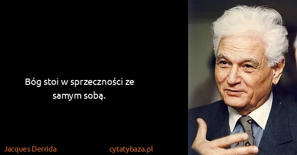 Jacques Derrida: Bóg stoi w sprzeczności ze samym sobą.