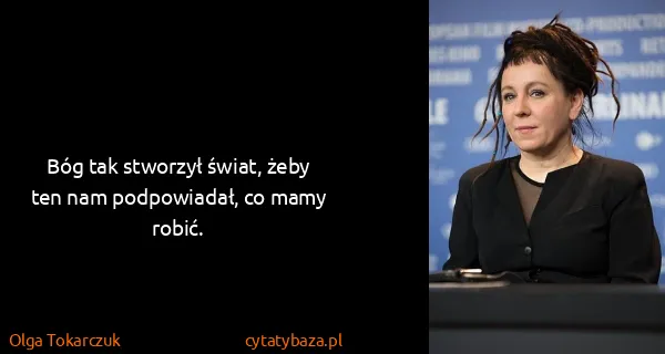 Olga Tokarczuk: Bóg tak stworzył świat, żeby ten nam podpowiadał, co...