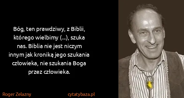 Roger Zelazny: Bóg, ten prawdziwy, z Biblii, którego wielbimy (...),...