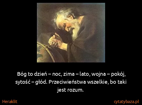 Heraklit: Bóg to dzień – noc, zima – lato, wojna – pokój, sytość –...