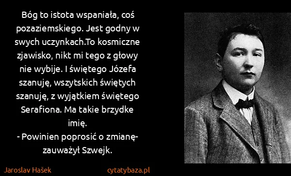 Jaroslav Hašek: Bóg to istota wspaniała, coś pozaziemskiego. Jest godny...