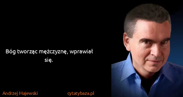 Andrzej Majewski: Bóg tworząc mężczyznę, wprawiał się.