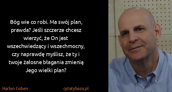 Harlan Coben: Bóg wie co robi. Ma swój plan, prawda? Jeśli szczerze...