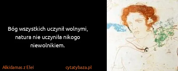 Alkidamas z Elei: Bóg wszystkich uczynił wolnymi, natura nie uczyniła...