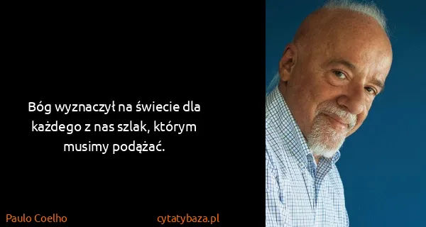 Paulo Coelho: Bóg wyznaczył na świecie dla każdego z nas szlak, którym...