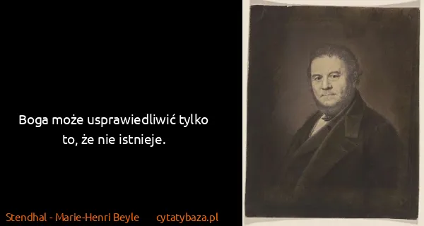 Stendhal - Marie-Henri Beyle: Boga może usprawiedliwić tylko to, że nie istnieje.