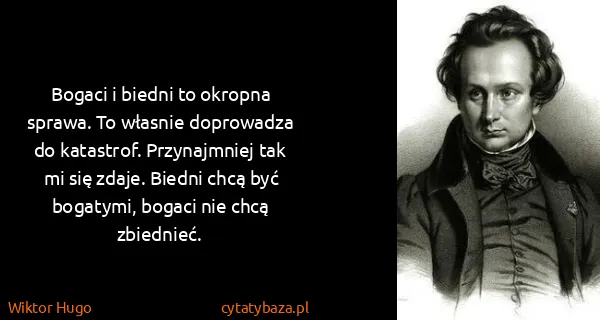 Wiktor Hugo: Bogaci i biedni to okropna sprawa. To własnie doprowadza...
