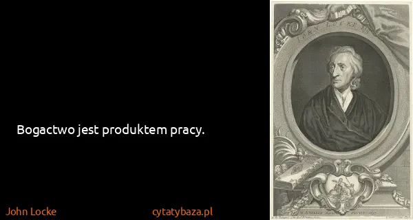 John Locke: Bogactwo jest produktem pracy.