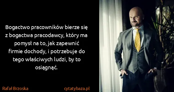 Rafał Brzoska: Bogactwo pracowników bierze się z bogactwa pracodawcy,...