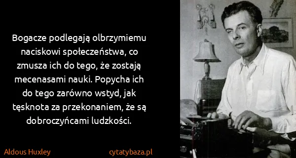 Aldous Huxley: Bogacze podlegają olbrzymiemu naciskowi społeczeństwa,...