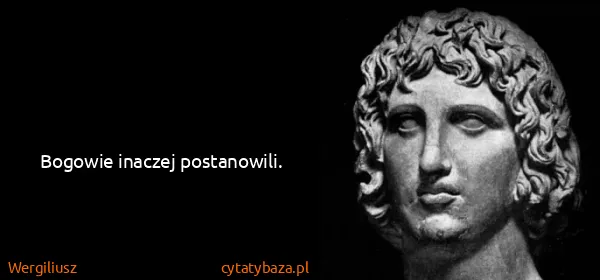 Wergiliusz: Bogowie inaczej postanowili.