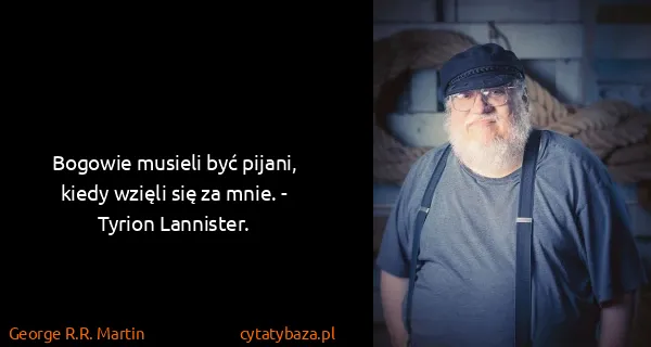George R.R. Martin: Bogowie musieli być pijani, kiedy wzięli się za mnie. -...