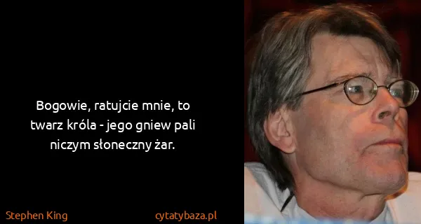 Stephen King: Bogowie, ratujcie mnie, to twarz króla - jego gniew pali...