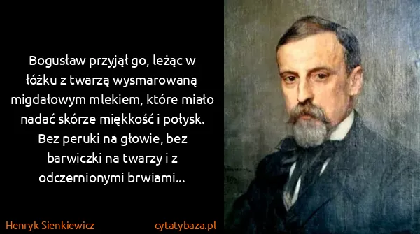 Henryk Sienkiewicz: Bogusław przyjął go, leżąc w łóżku z twarzą wysmarowaną...