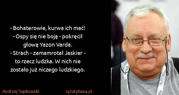 Andrzej Sapkowski: - Bohaterowie, kurwa ich mać!
- Ospy się nie boją -...