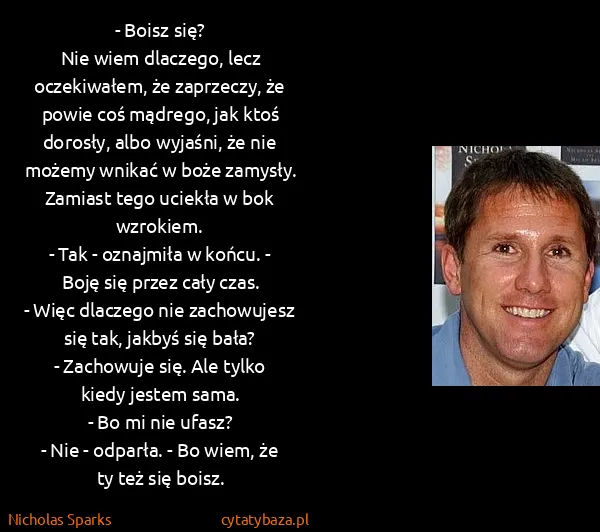 Nicholas Sparks: - Boisz się? 
Nie wiem dlaczego, lecz oczekiwałem, że...