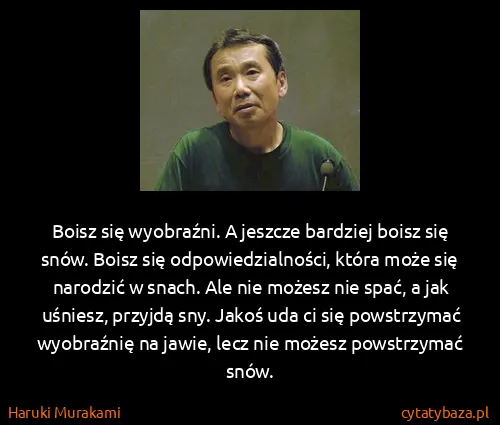 Haruki Murakami: Boisz się wyobraźni. A jeszcze bardziej boisz się snów....