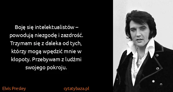 Elvis Presley: Boję się intelektualistów – powodują niezgodę i...