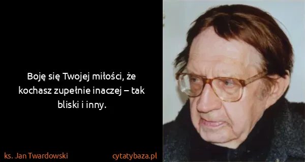 ks. Jan Twardowski: Boję się Twojej miłości, że kochasz zupełnie inaczej –...