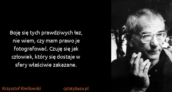 Krzysztof Kieślowski: Boję się tych prawdziwych łez, nie wiem, czy mam prawo...