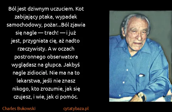 Charles Bukowski: Ból jest dziwnym uczuciem. Kot zabijający ptaka, wypadek...