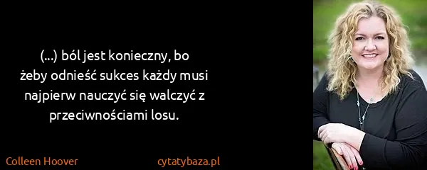 Colleen Hoover: (...) ból jest konieczny, bo żeby odnieść sukces każdy...
