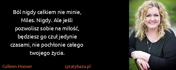 Colleen Hoover: Ból nigdy całkiem nie minie, Miles. Nigdy. Ale jeśli...