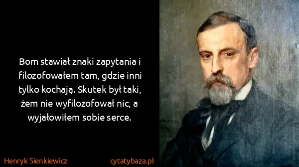 Henryk Sienkiewicz: Bom stawiał znaki zapytania i filozofowałem tam, gdzie...