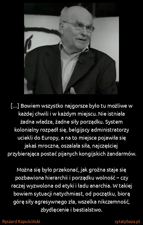 Ryszard Kapuściński: […] Bowiem wszystko najgorsze było tu możliwe w każdej...
