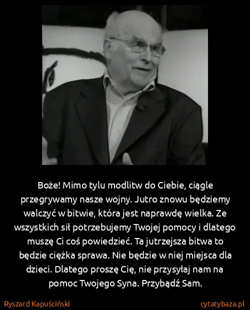 Ryszard Kapuściński: Boże! Mimo tylu modlitw do Ciebie, ciągle przegrywamy...