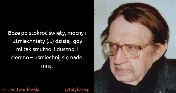 ks. Jan Twardowski: Boże po stokroć święty, mocny i uśmiechnięty (...)...