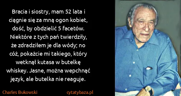 Charles Bukowski: Bracia i siostry, mam 52 lata i ciągnie się za mną ogon...