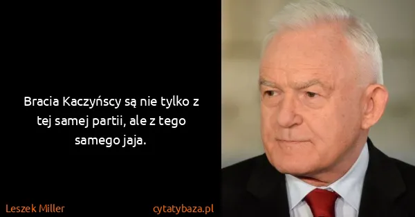 Leszek Miller: Bracia Kaczyńscy są nie tylko z tej samej partii, ale z...