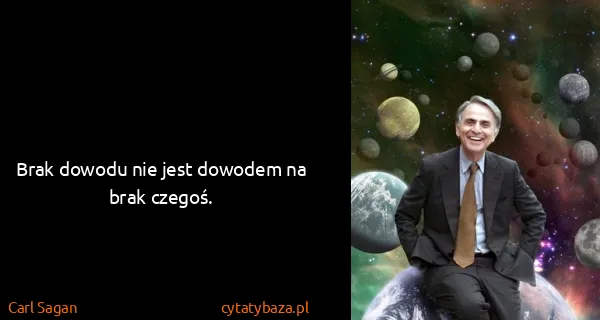 Carl Sagan: Brak dowodu nie jest dowodem na brak czegoś.