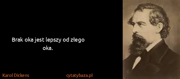 Karol Dickens: Brak oka jest lepszy od złego oka.