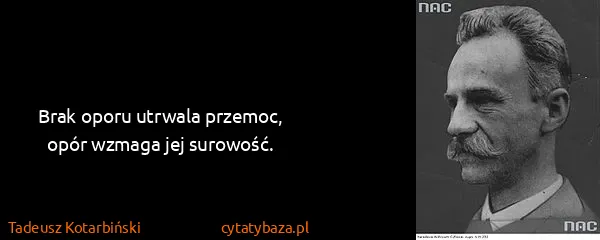 Tadeusz Kotarbiński: Brak oporu utrwala przemoc, opór wzmaga jej surowość.