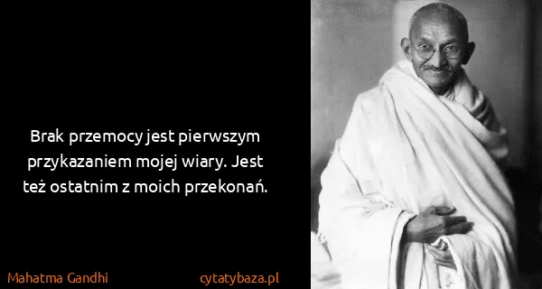 Mahatma Gandhi: Brak przemocy jest pierwszym przykazaniem mojej wiary....