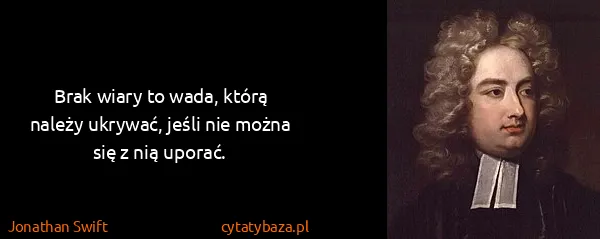Jonathan Swift: Brak wiary to wada, którą należy ukrywać, jeśli nie...