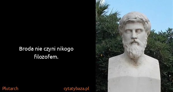 Plutarch: Broda nie czyni nikogo filozofem.