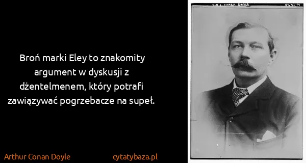 Arthur Conan Doyle: Broń marki Eley to znakomity argument w dyskusji z...