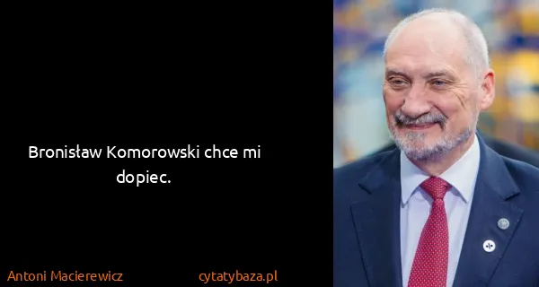 Antoni Macierewicz: Bronisław Komorowski chce mi dopiec. 